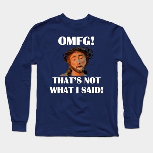 JESUS - OMFG! That's not what I said! Long Sleeve T-Shirt